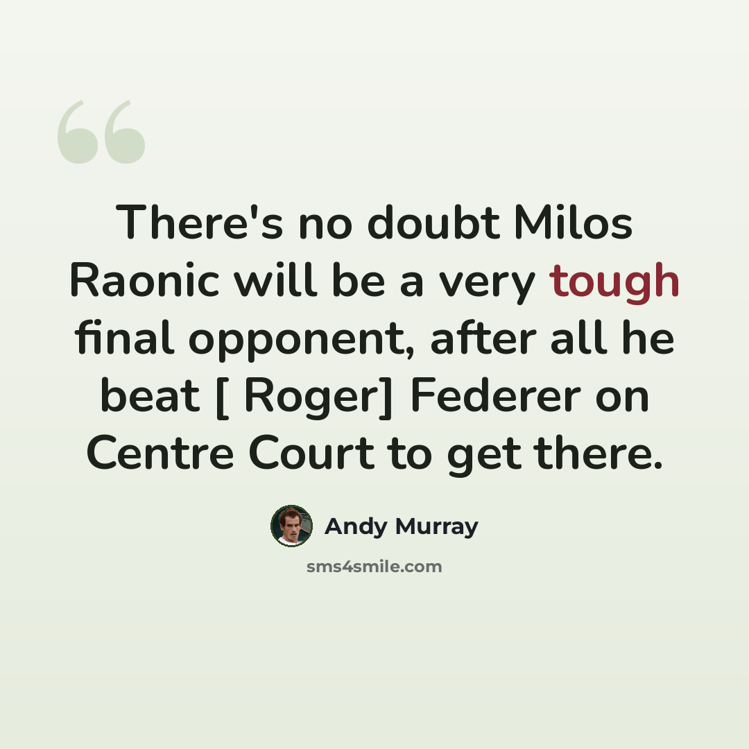“There's no doubt Milos Raonic will be a very tough final opponent, after all he beat [ Roger] Federer on Centre Court to get there.” quote by Andy Murray