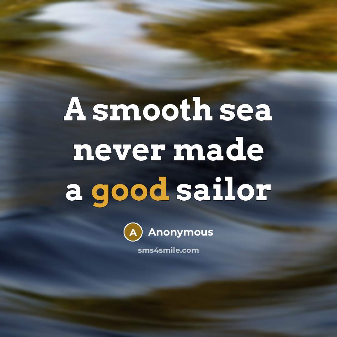“A smooth sea never made a good sailor” quote by Anonymous