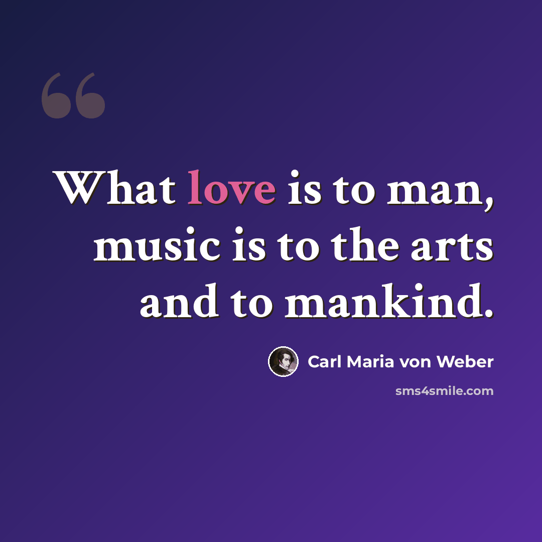 “What love is to man, music is to the arts and to mankind.” quote by Carl Maria von Weber