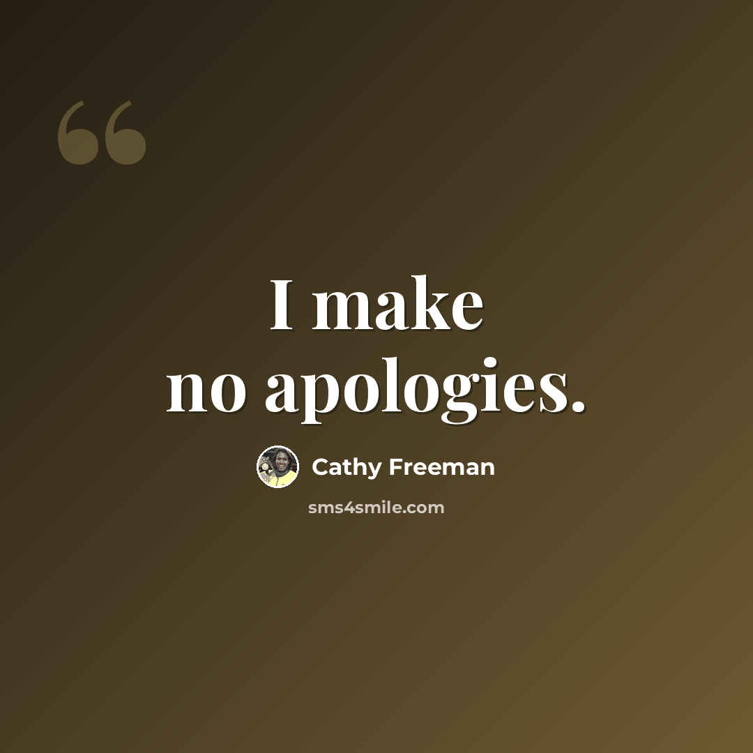 “I make no apologies.” quote by Cathy Freeman