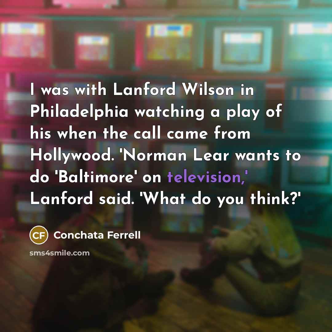 “I was with Lanford Wilson in Philadelphia watching a play of his when the call came from Hollywood. 'Norman Lear wants to do 'Baltimore' on television,' Lanford said. 'What do you think?'” quote by Conchata Ferrell