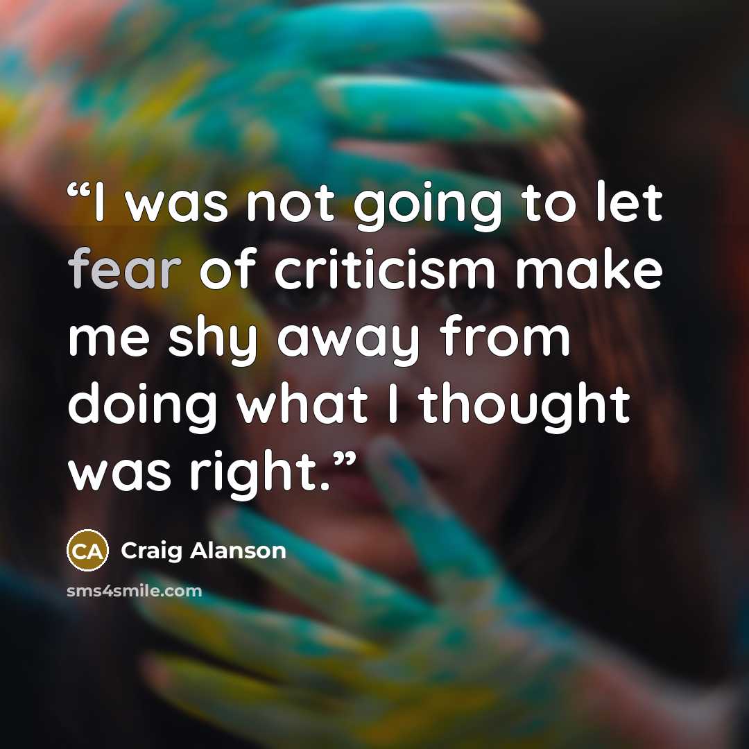 “I was not going to let fear of criticism make me shy away from doing what I thought was right.” quote by Craig Alanson