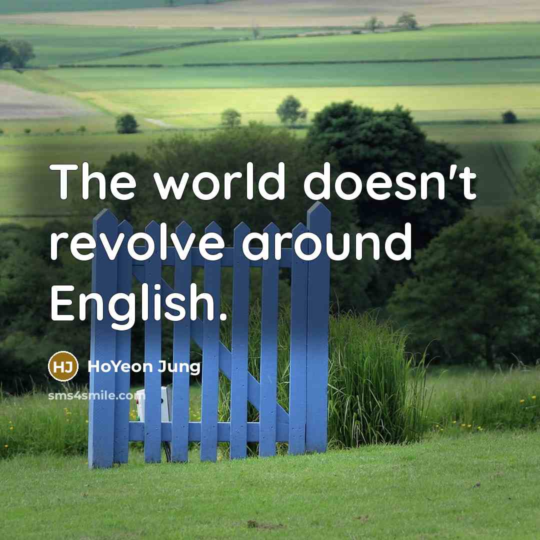 “The world doesn't revolve around English.” quote by HoYeon Jung