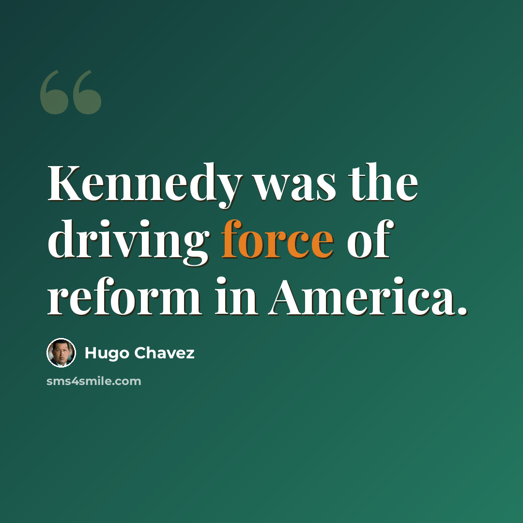 “Kennedy was the driving force of reform in America.” quote by Hugo Chavez