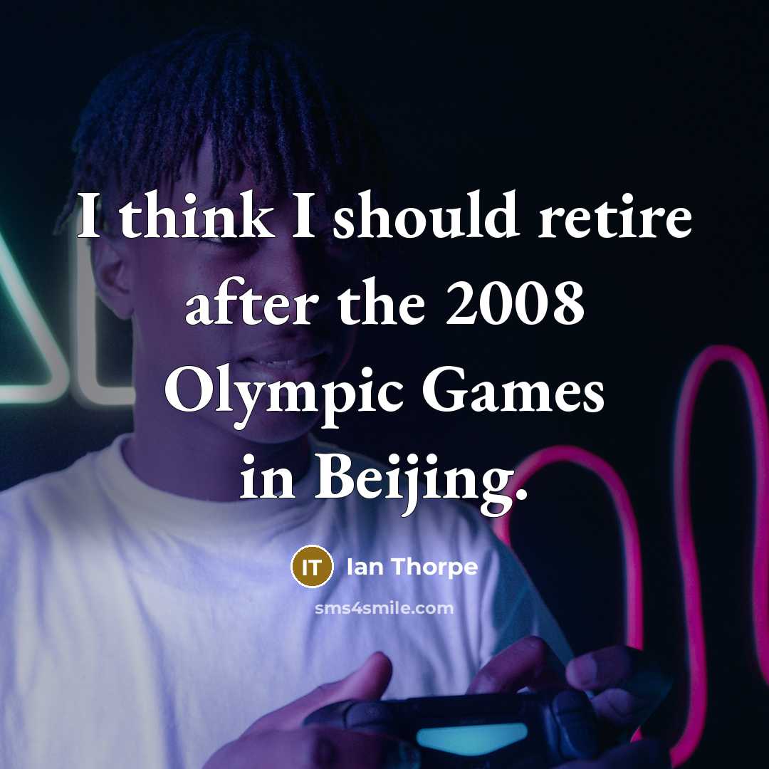 “I think I should retire after the 2008 Olympic Games in Beijing.” quote by Ian Thorpe
