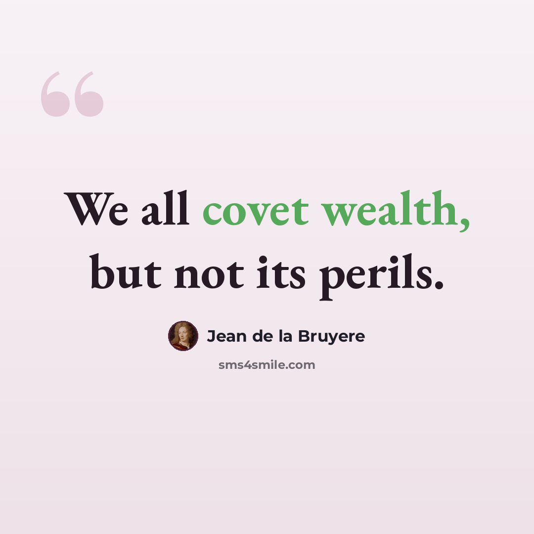 “We all covet wealth, but not its perils.” quote by Jean de la Bruyere