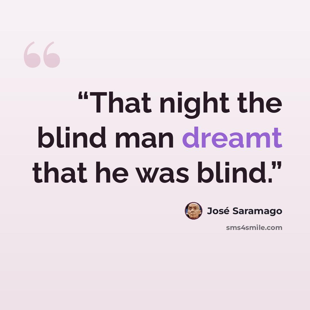 “That night the blind man dreamt that he was blind.” quote by José Saramago