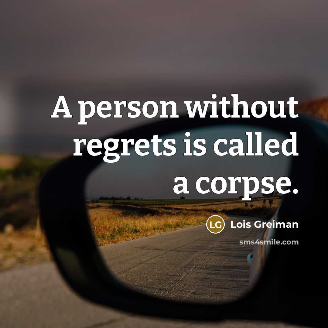 “A person without regrets is called a corpse.” quote by Lois Greiman