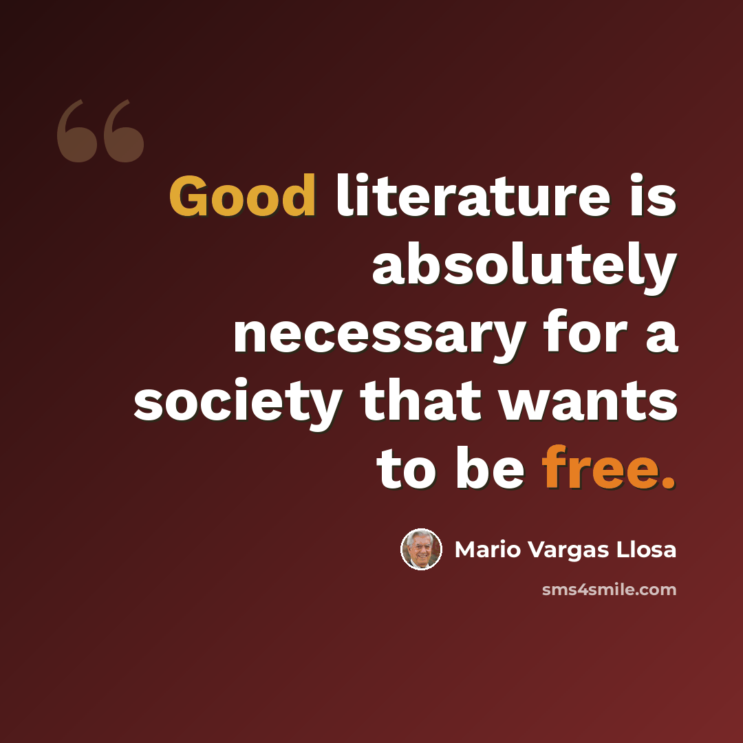 “Good literature is absolutely necessary for a society that wants to be free.” quote by Mario Vargas Llosa