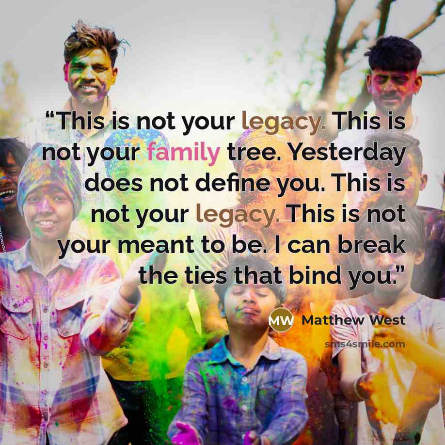 “This is not your legacy. This is not your family tree. Yesterday does not define you. This is not your legacy. This is not your meant to be. I can break the ties that bind you.” quote by Matthew West
