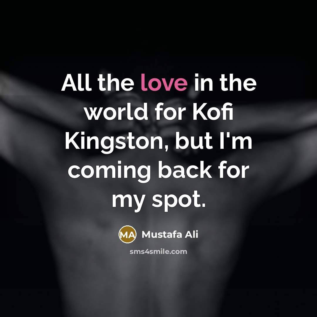 “All the love in the world for Kofi Kingston, but I'm coming back for my spot.” quote by Mustafa Ali