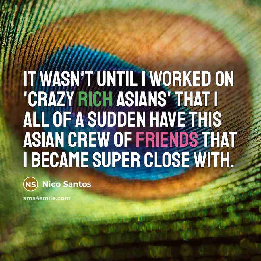 “It wasn't until I worked on 'Crazy Rich Asians' that I all of a sudden have this Asian crew of friends that I became super close with.” quote by Nico Santos