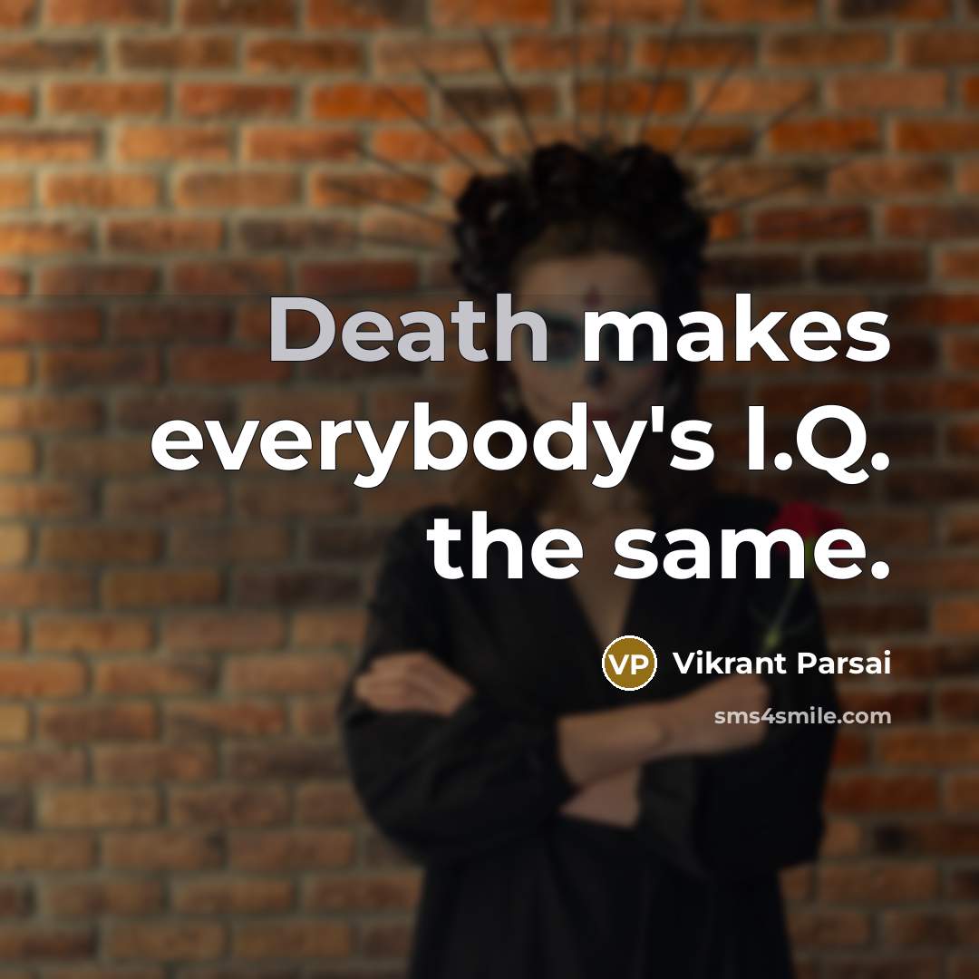 “Death makes everybody's I.Q. the same.” quote by Vikrant Parsai