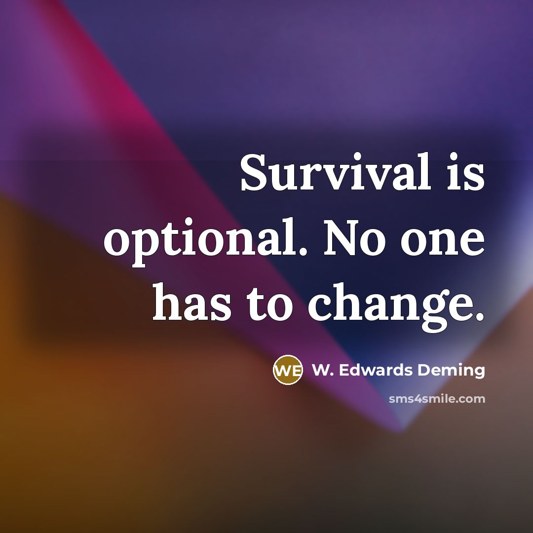 “Survival is optional. No one has to change.” quote by W. Edwards Deming