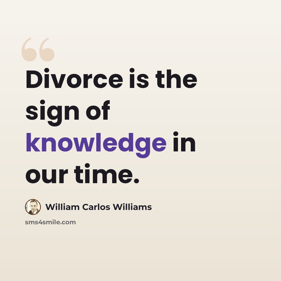 “Divorce is the sign of knowledge in our time.” quote by William Carlos Williams