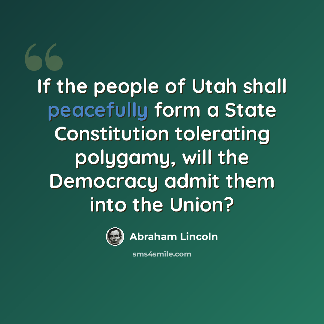 “If the people of Utah shall peacefully form a State Constitution tolerating polygamy, will the Democracy admit them into the Union?” quote by Abraham Lincoln