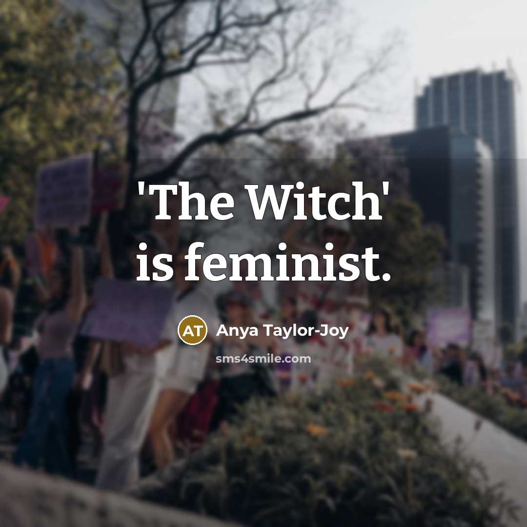 “'The Witch' is feminist.” quote by Anya Taylor-Joy