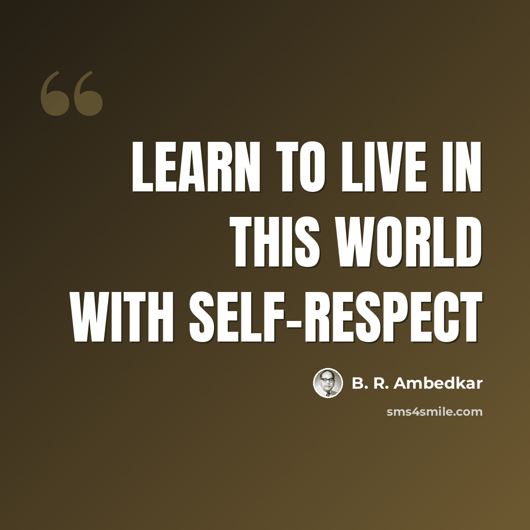 “Learn to live in this world with self-respect” quote by B. R. Ambedkar