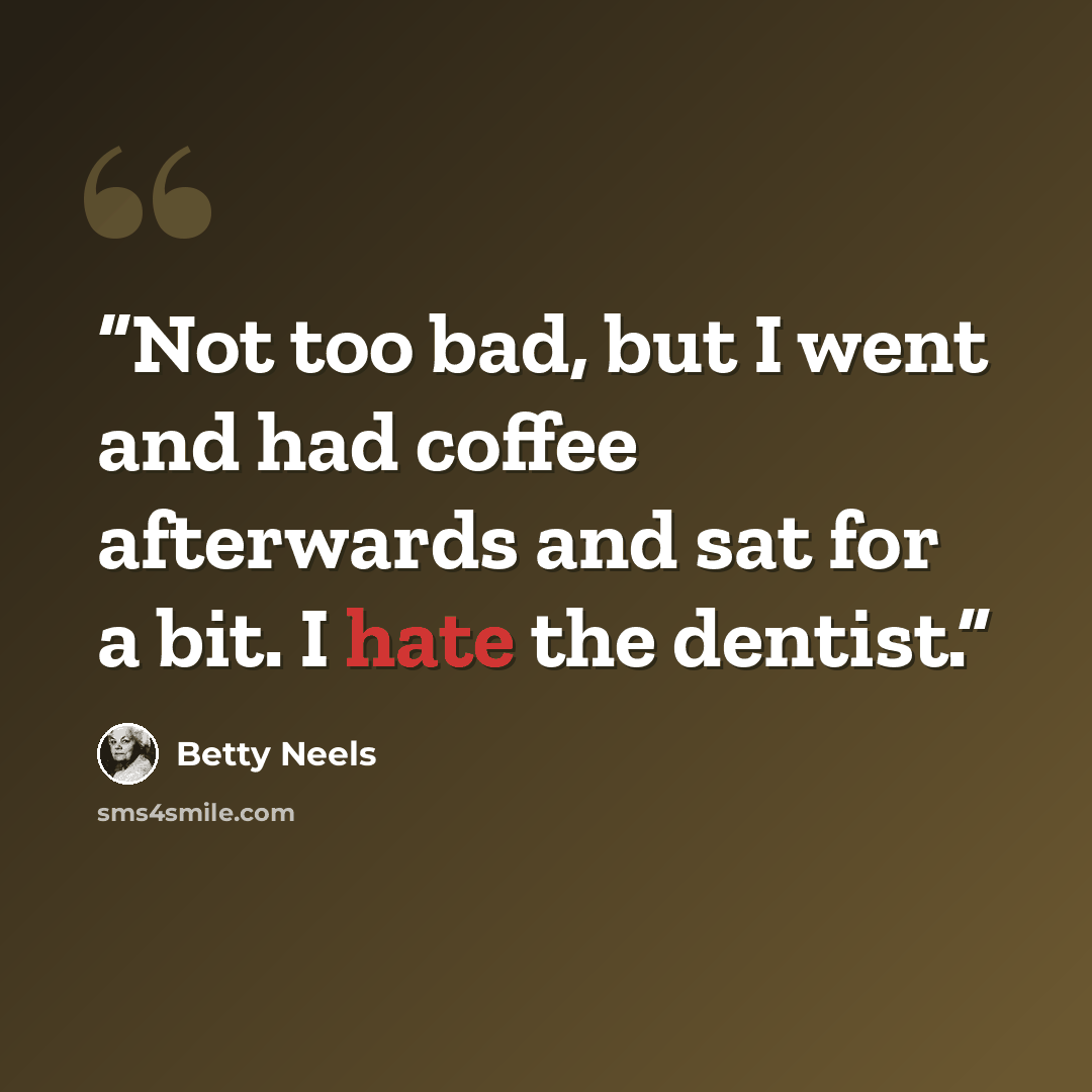“Not too bad, but I went and had coffee afterwards and sat for a bit. I hate the dentist.” quote by Betty Neels
