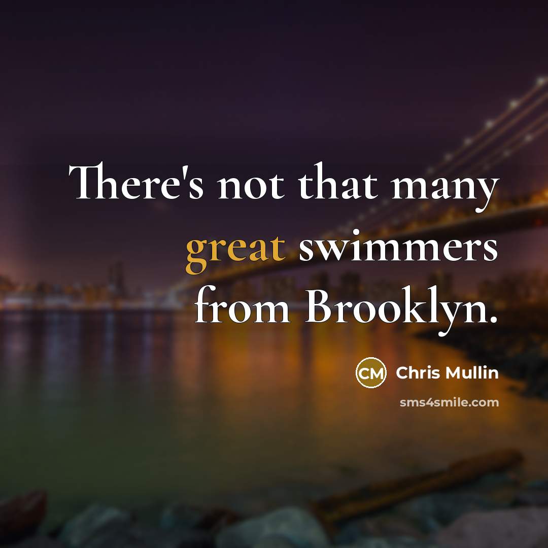 “There's not that many great swimmers from Brooklyn.” quote by Chris Mullin