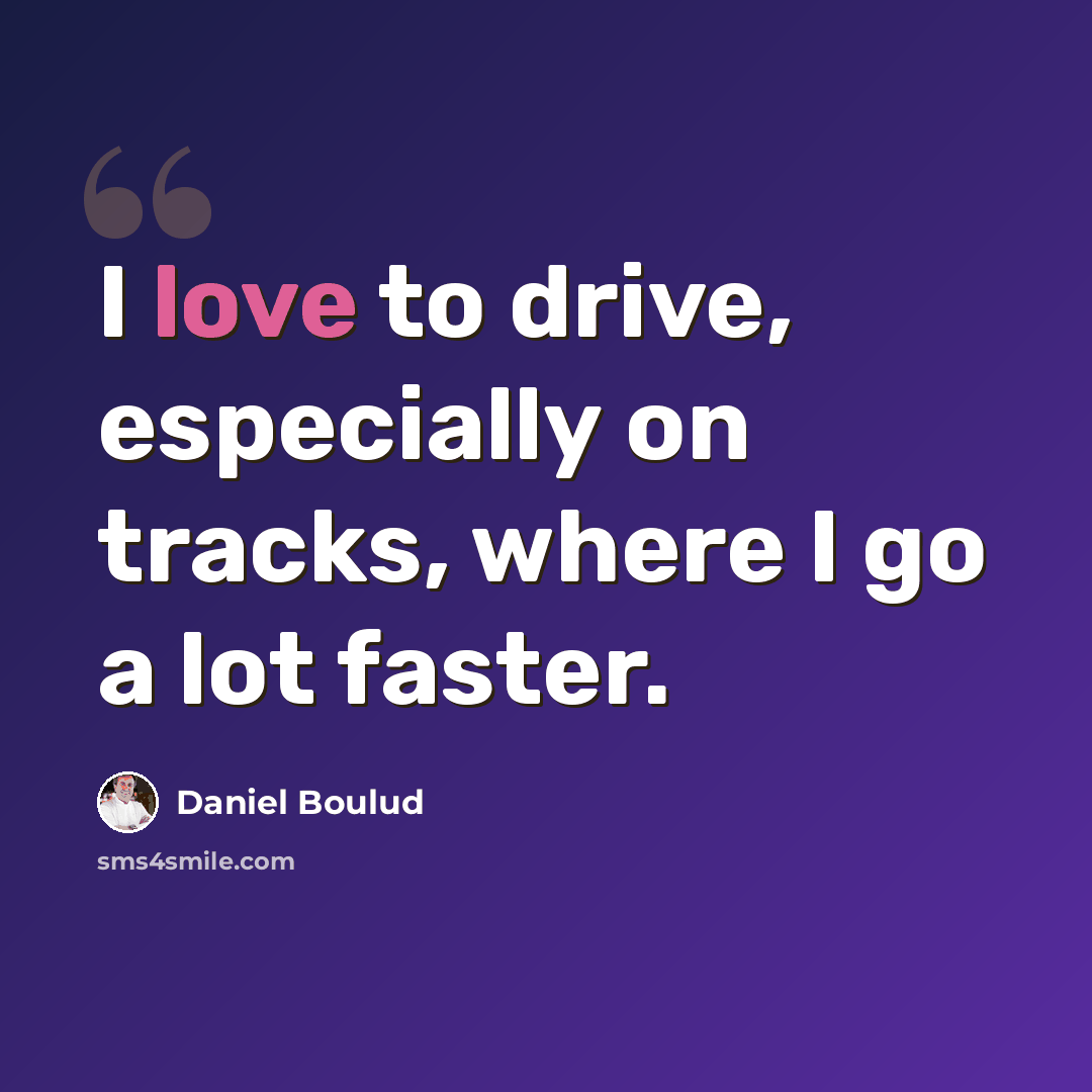 “I love to drive, especially on tracks, where I go a lot faster.” quote by Daniel Boulud