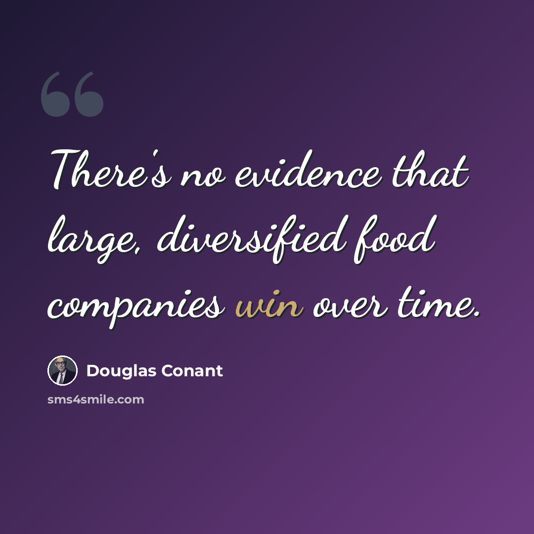 “There's no evidence that large, diversified food companies win over time.” quote by Douglas Conant