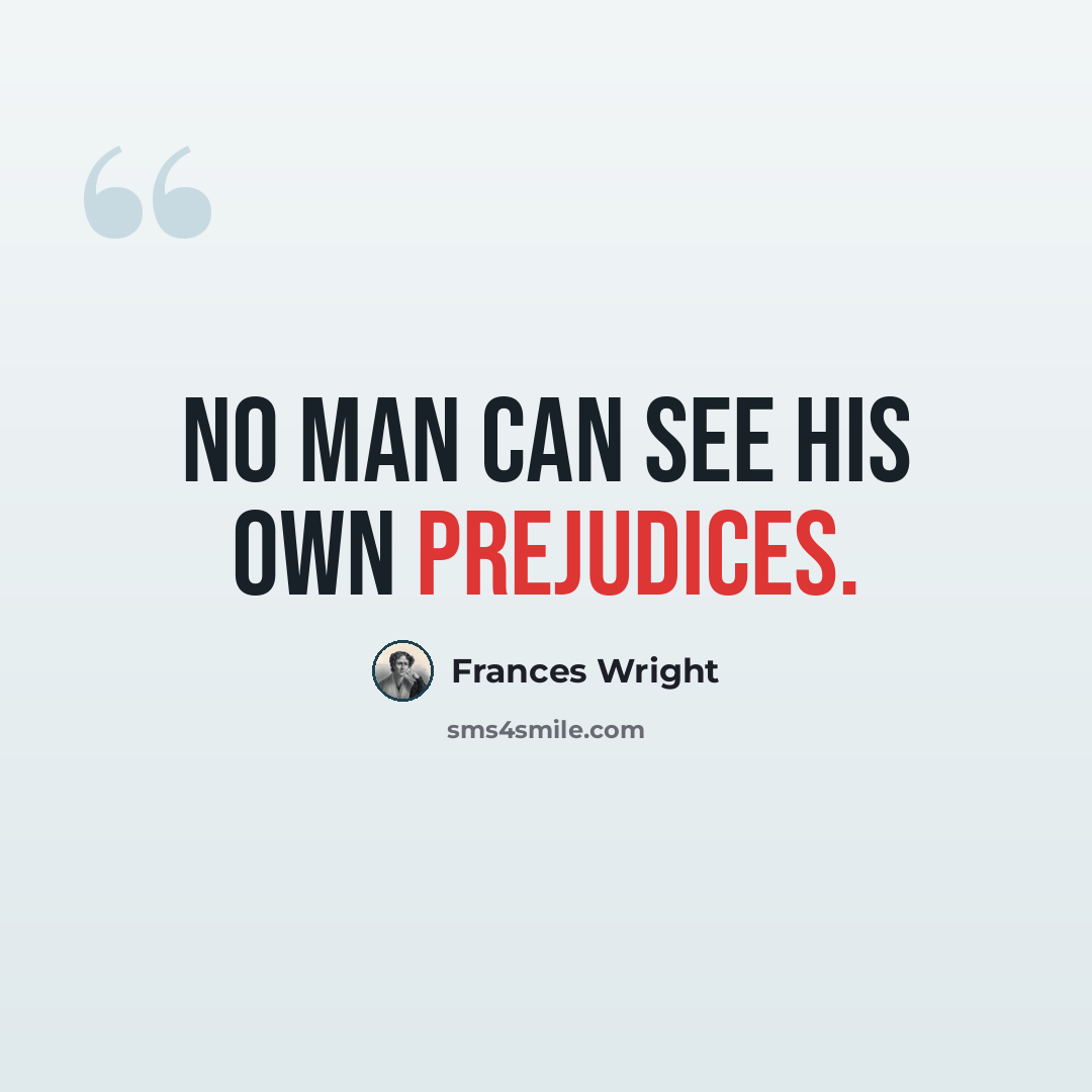 “No man can see his own prejudices.” quote by Frances Wright