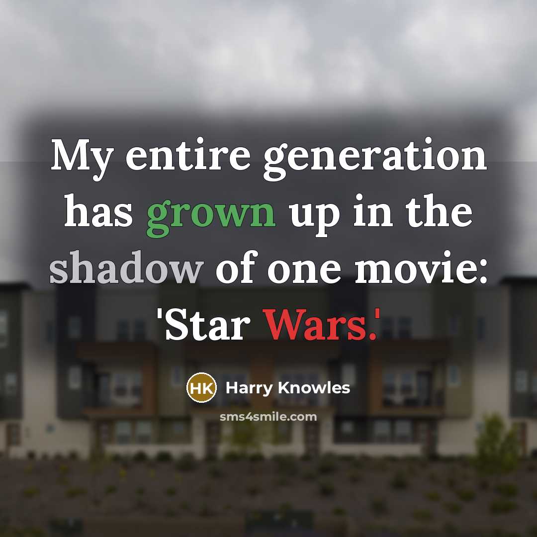 “My entire generation has grown up in the shadow of one movie: 'Star Wars.'” quote by Harry Knowles