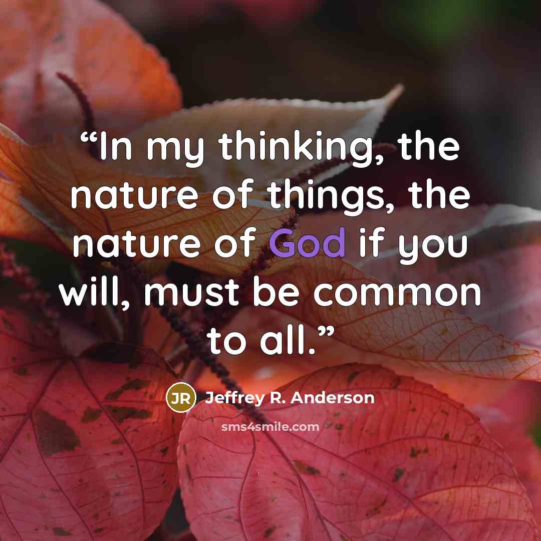 “In my thinking, the nature of things, the nature of God if you will, must be common to all.” quote by Jeffrey R. Anderson