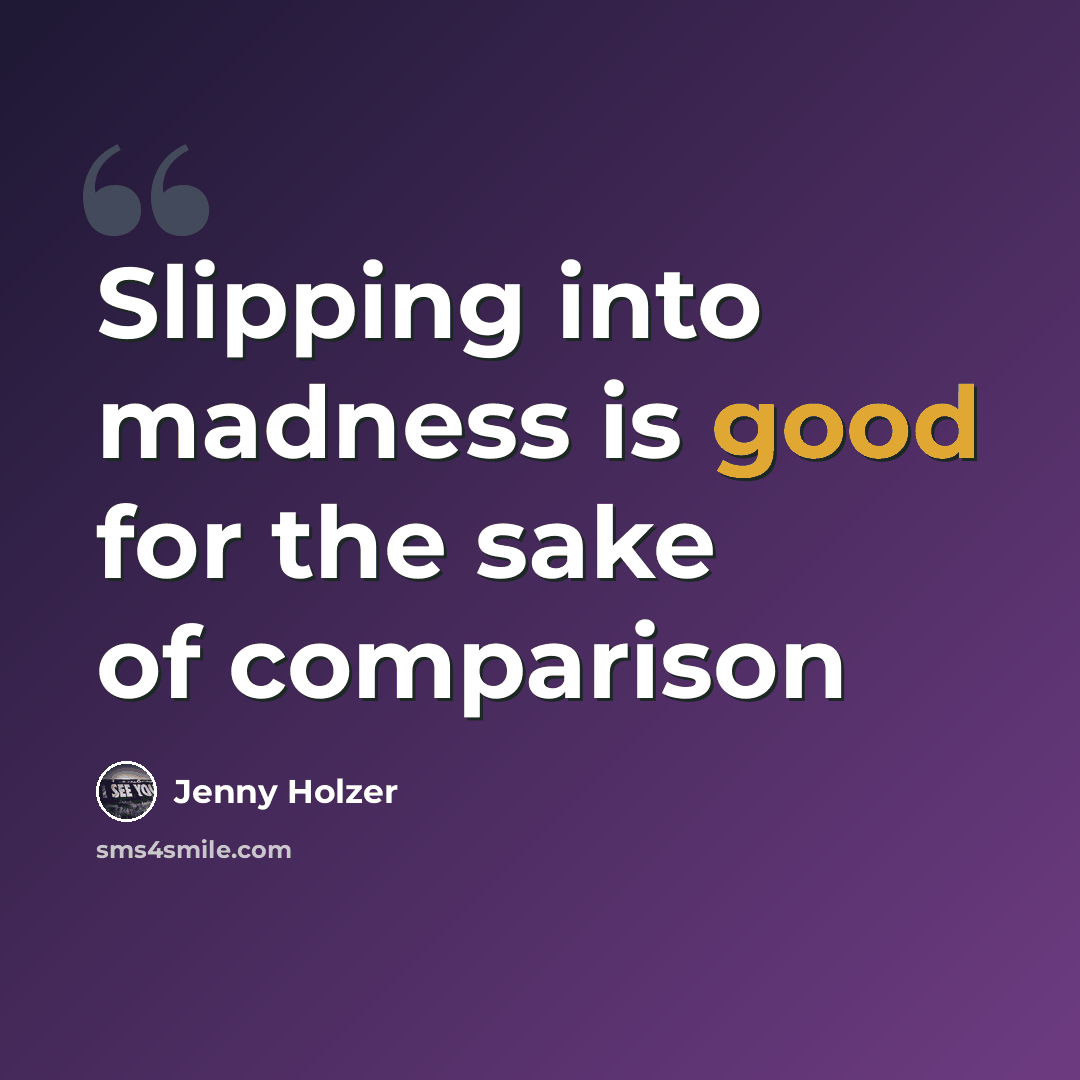 “Slipping into madness is good for the sake of comparison” quote by Jenny Holzer