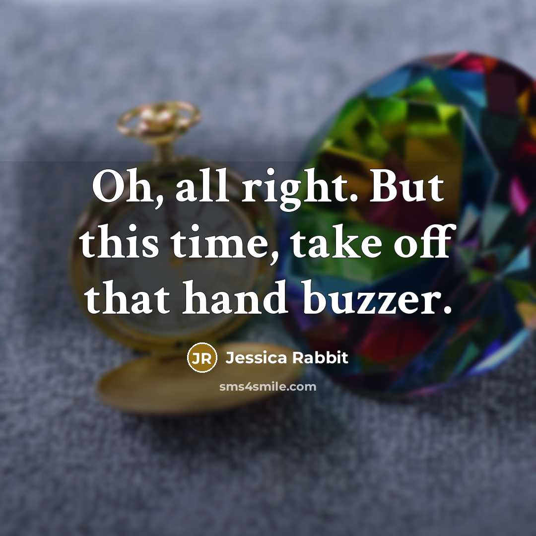 “Oh, all right. But this time, take off that hand buzzer.” quote by Jessica Rabbit