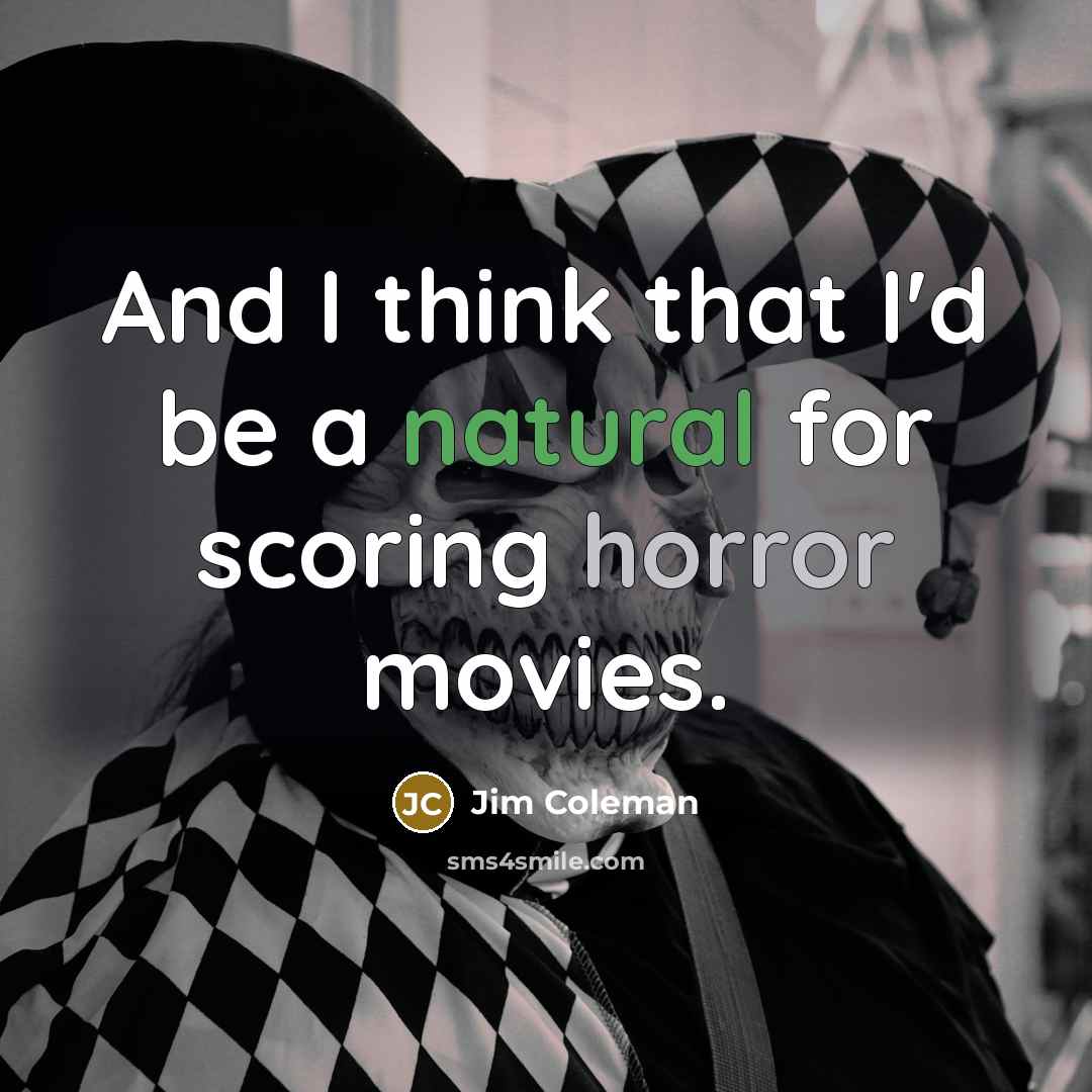 “And I think that I'd be a natural for scoring horror movies.” quote by Jim Coleman