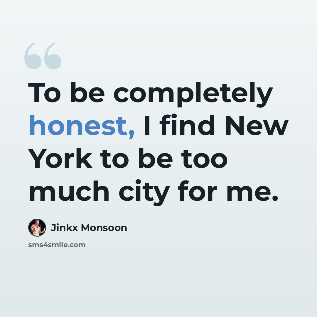 “To be completely honest, I find New York to be too much city for me.” quote by Jinkx Monsoon