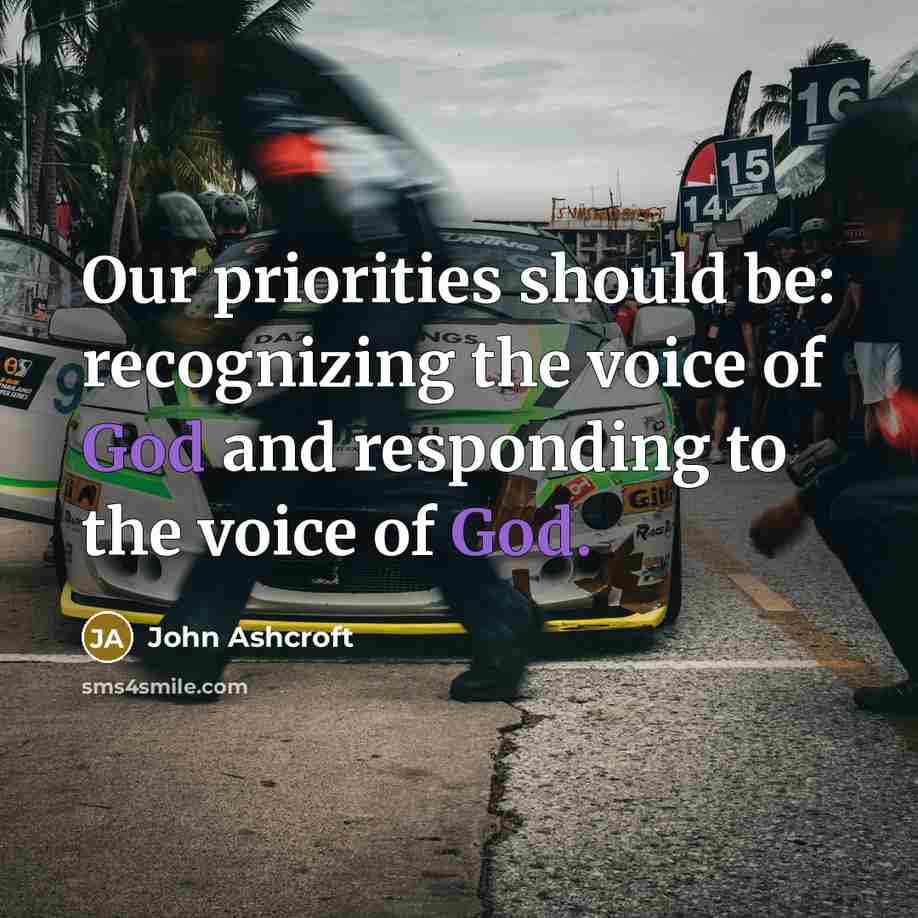 “Our priorities should be: recognizing the voice of God and responding to the voice of God.” quote by John Ashcroft
