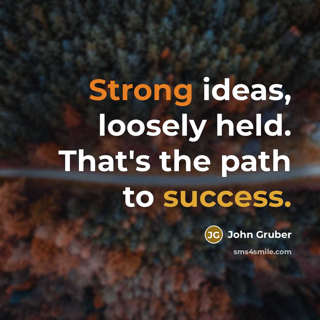 “Strong ideas, loosely held. That's the path to success.” quote by John Gruber
