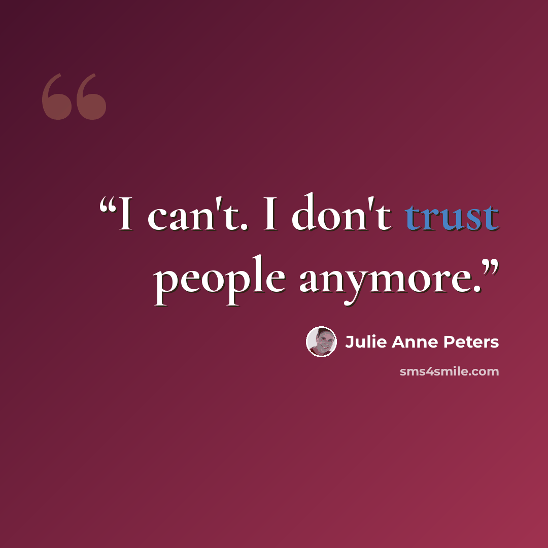 “I can't. I don't trust people anymore.” quote by Julie Anne Peters