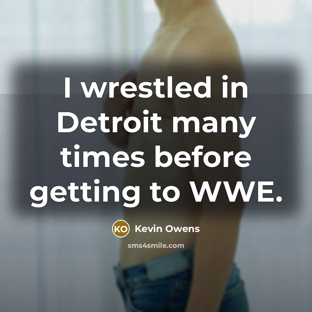“I wrestled in Detroit many times before getting to WWE.” quote by Kevin Owens
