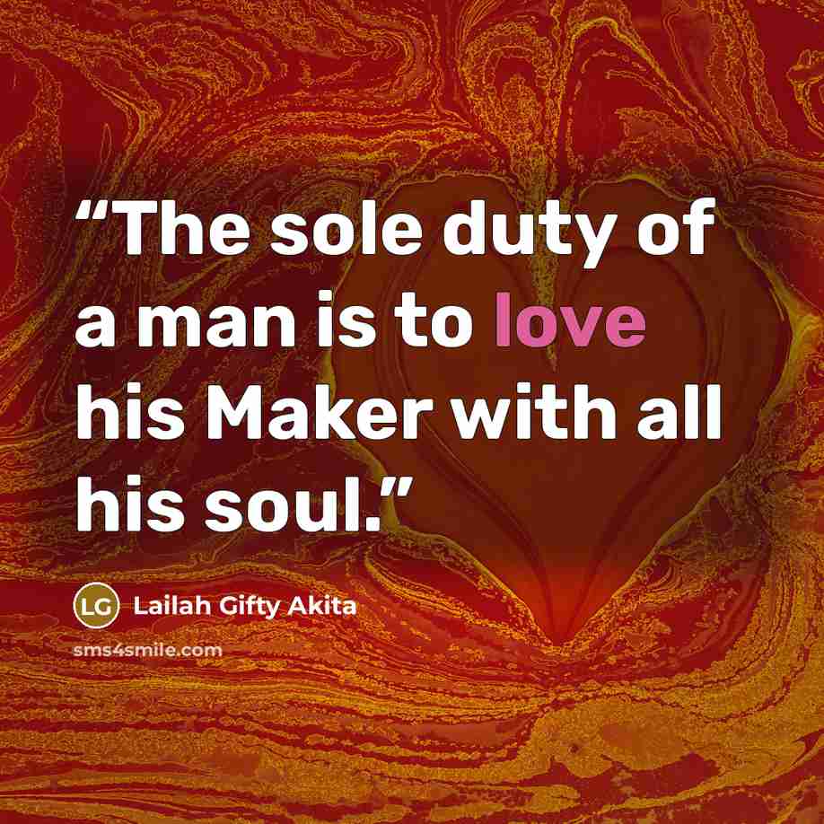 “The sole duty of a man is to love his Maker with all his soul.” quote by Lailah Gifty Akita
