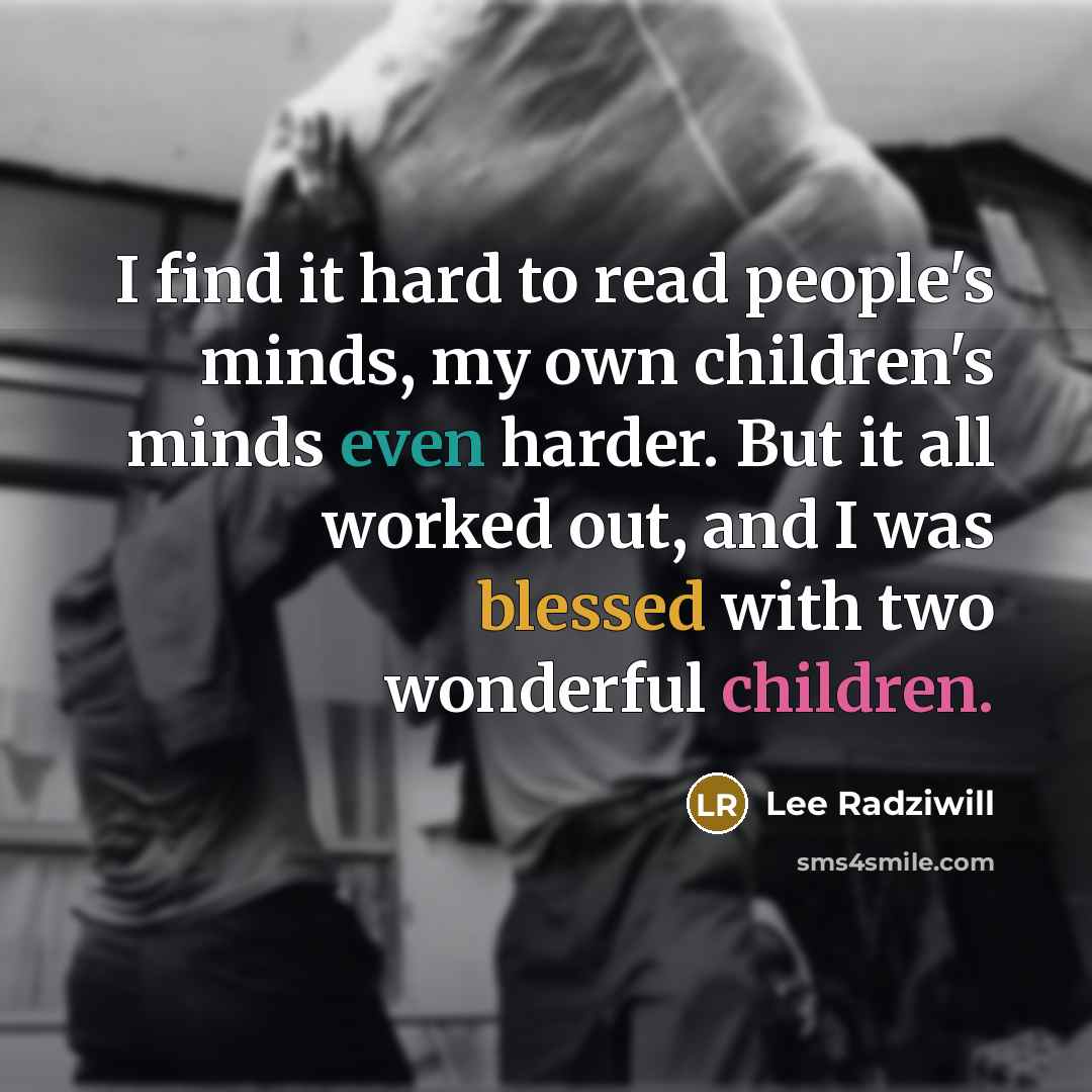 “I find it hard to read people's minds, my own children's minds even harder. But it all worked out, and I was blessed with two wonderful children.” quote by Lee Radziwill