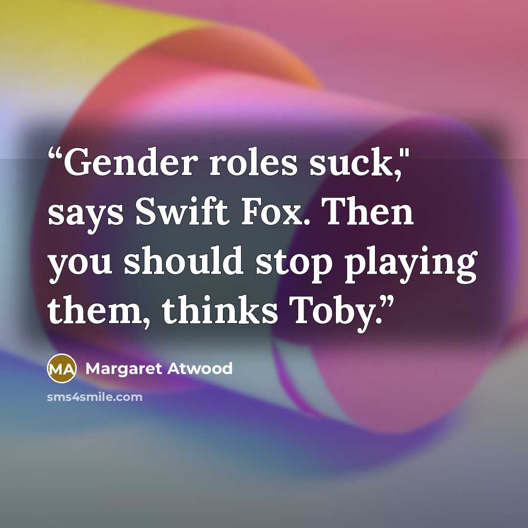 “Gender roles suck," says Swift Fox. Then you should stop playing them, thinks Toby.” quote by Margaret Atwood