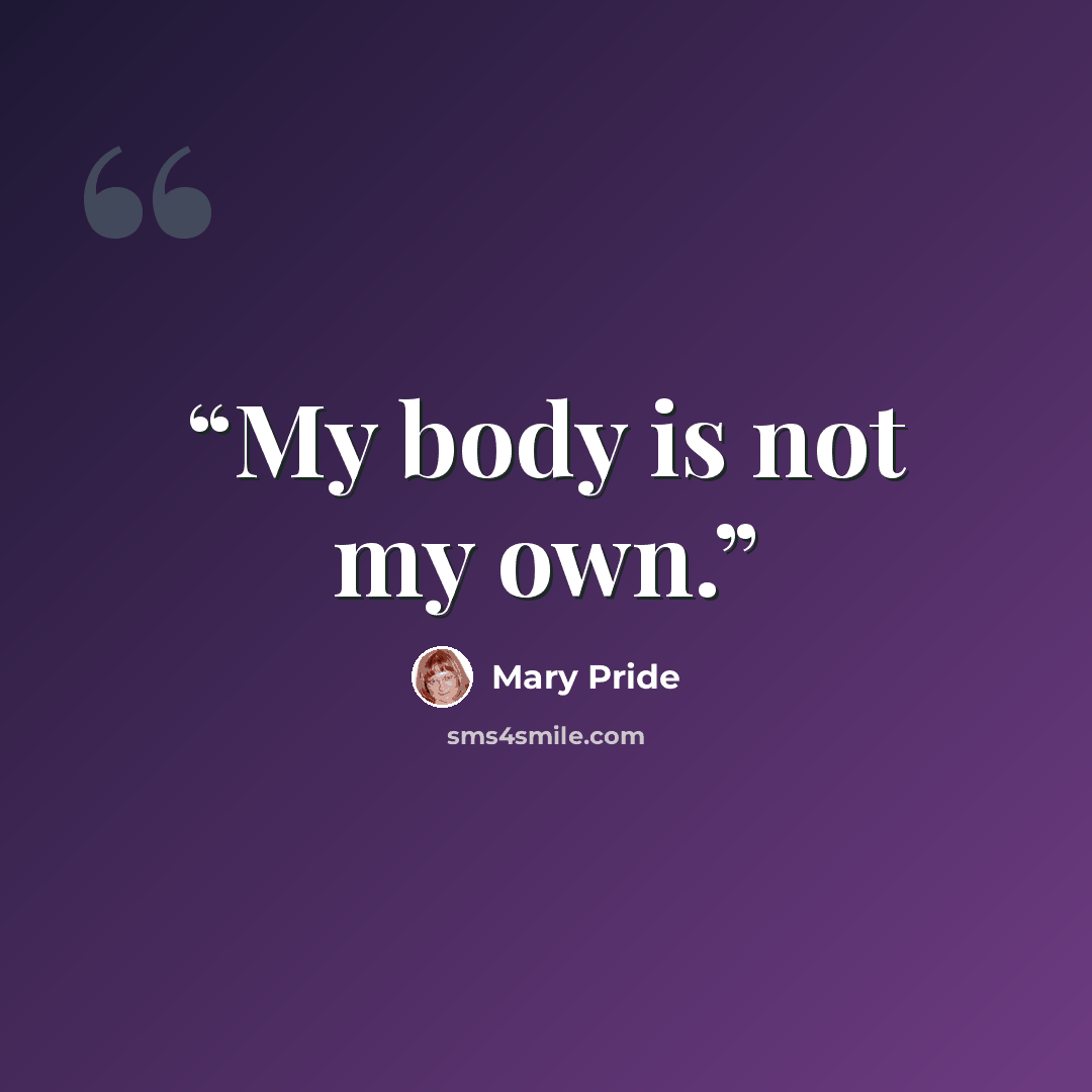 “My body is not my own.” quote by Mary Pride