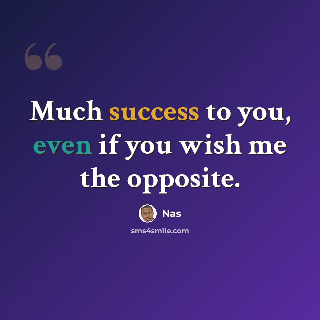 “Much success to you, even if you wish me the opposite.” quote by Nas