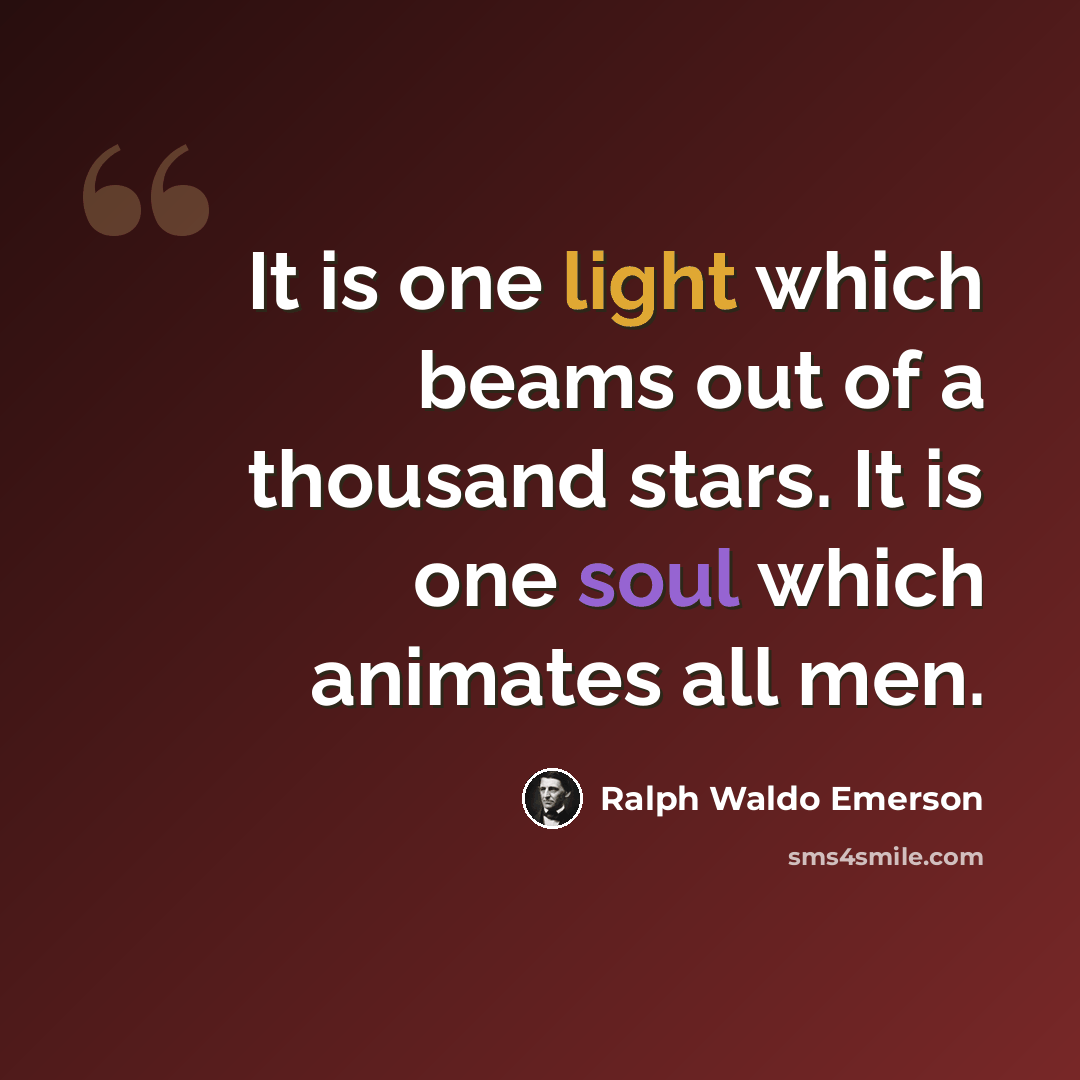 “It is one light which beams out of a thousand stars. It is one soul which animates all men.” quote by Ralph Waldo Emerson