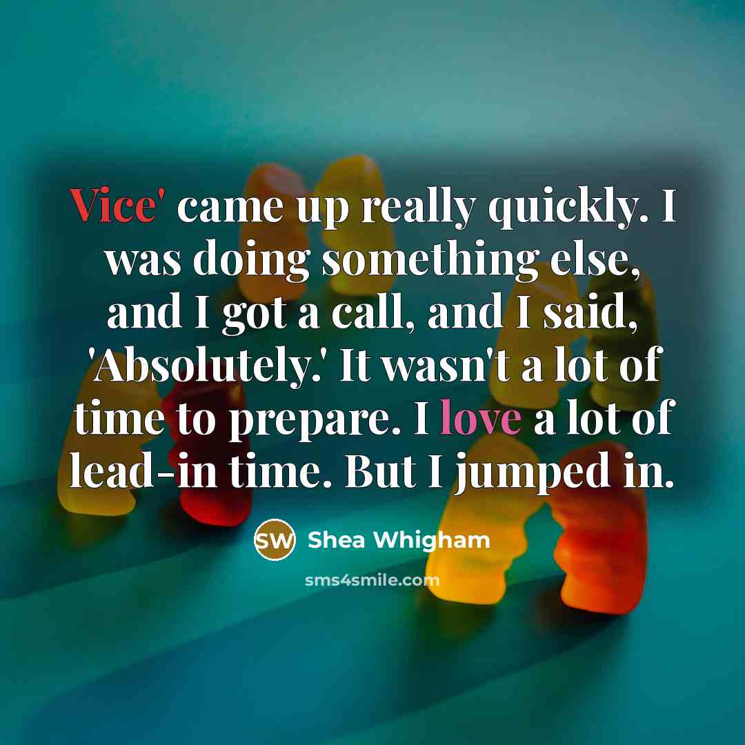 “Vice' came up really quickly. I was doing something else, and I got a call, and I said, 'Absolutely.' It wasn't a lot of time to prepare. I love a lot of lead-in time. But I jumped in.” quote by Shea Whigham