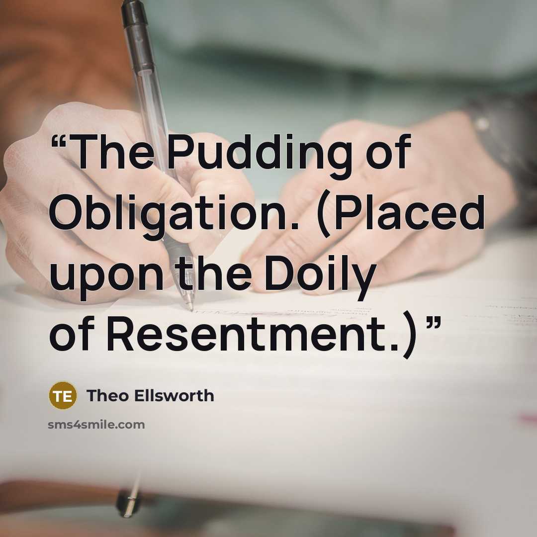 “The Pudding of Obligation. (Placed upon the Doily of Resentment.)” quote by Theo Ellsworth