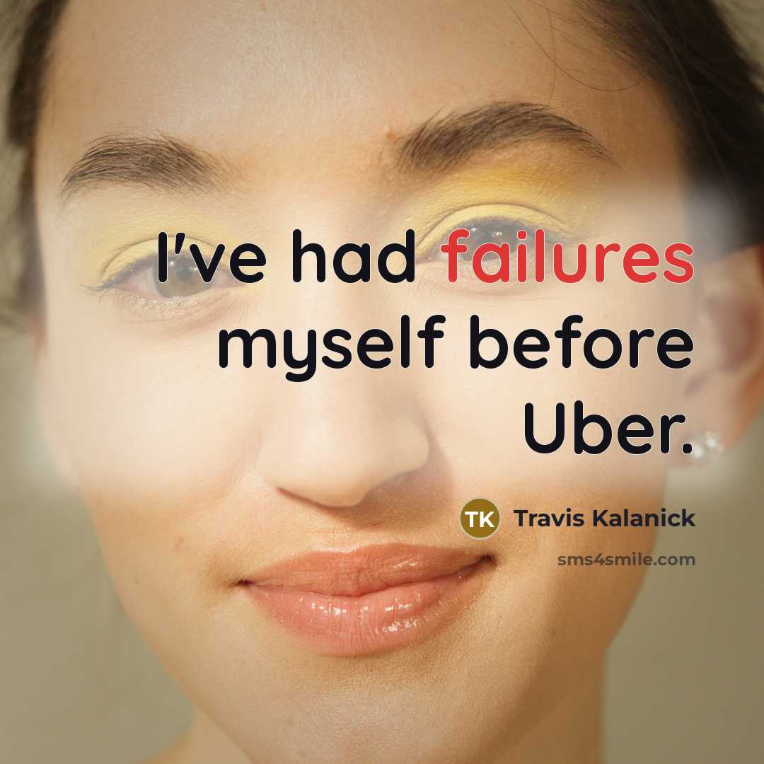 “I've had failures myself before Uber.” quote by Travis Kalanick