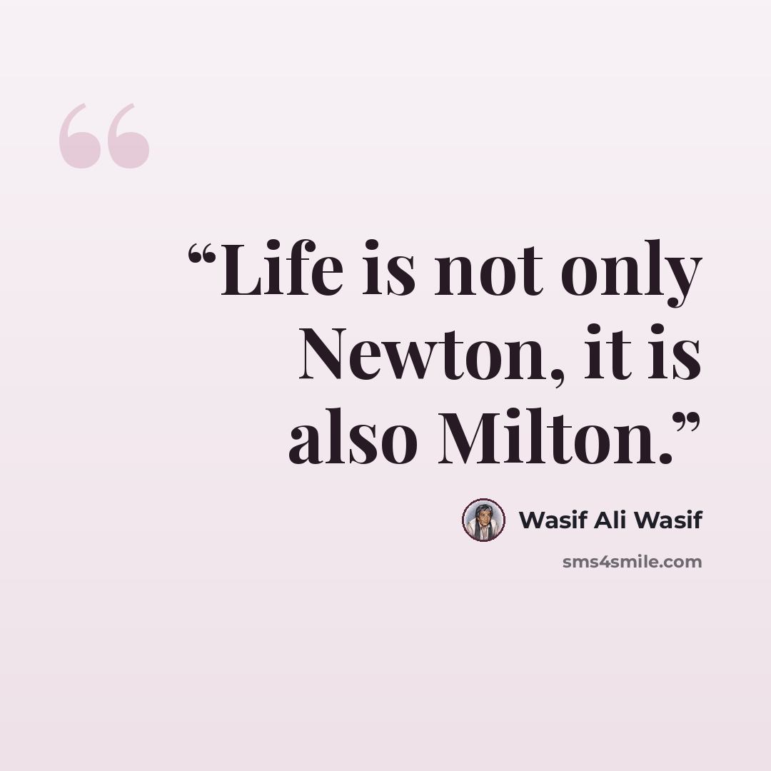 “Life is not only Newton, it is also Milton.” quote by Wasif Ali Wasif