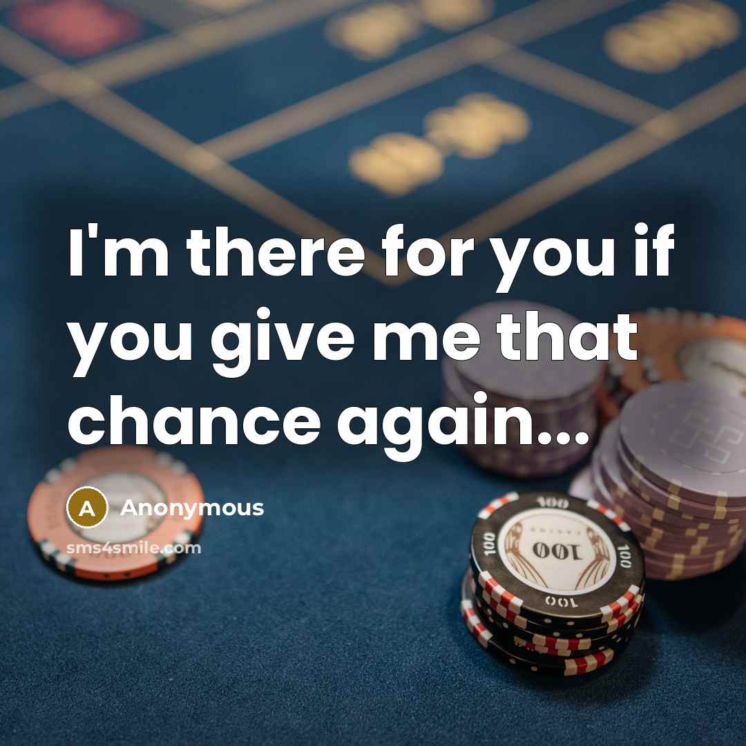 “I'm there for you if you give me that chance again...” quote by Anonymous
