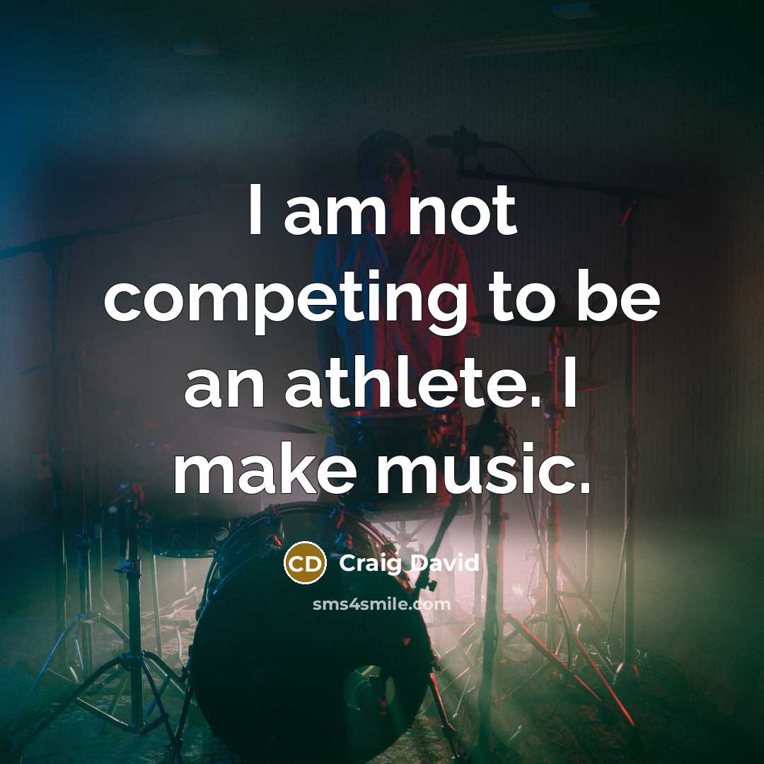 “I am not competing to be an athlete. I make music.” quote by Craig David