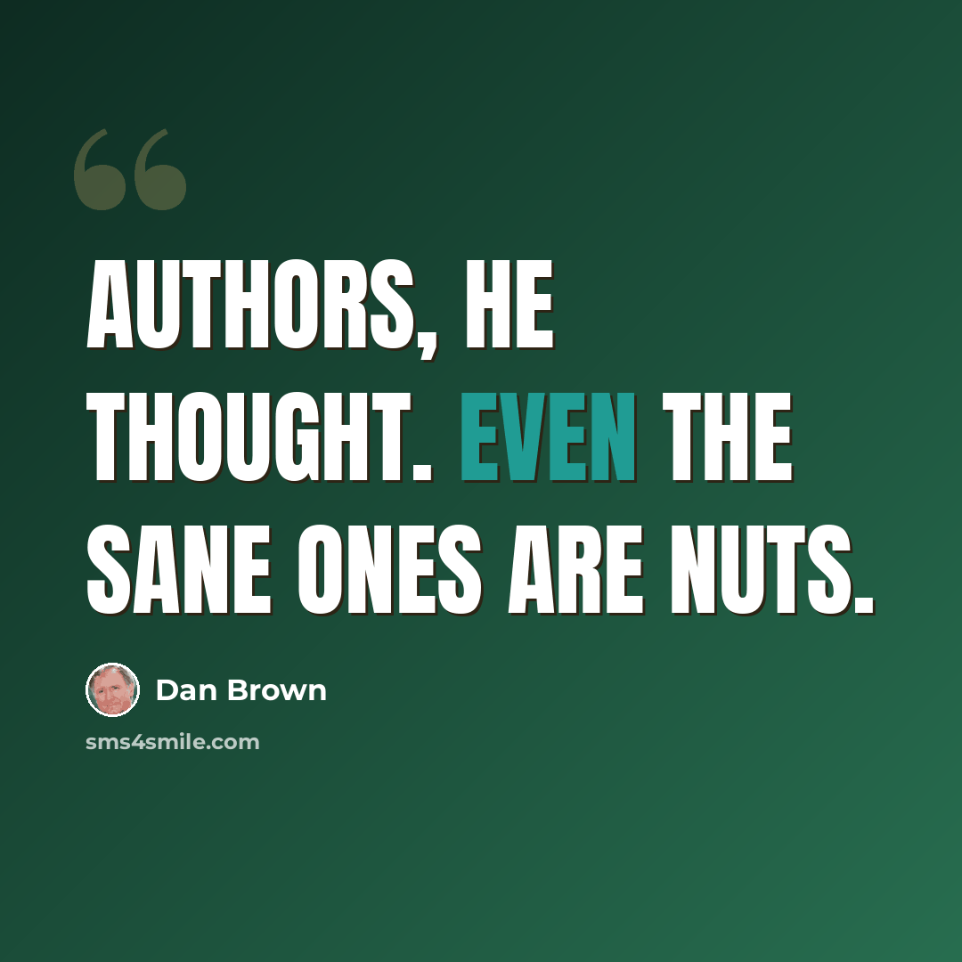 “Authors, he thought. Even the sane ones are nuts.” quote by Dan Brown